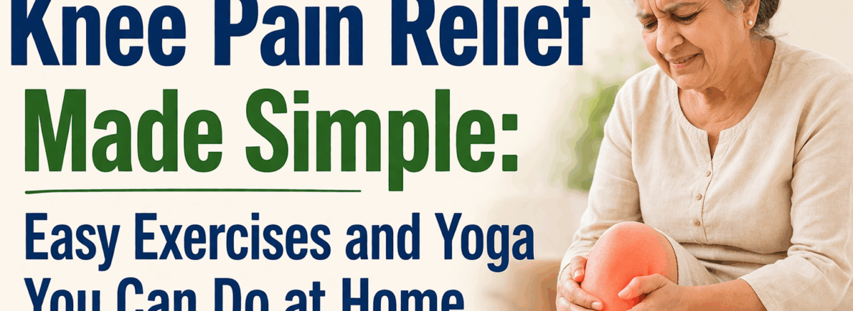 Knee Pain Relief Made Simple: Easy Exercises and Yoga You Can Do at Home